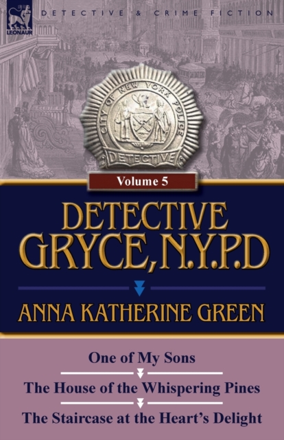 Detective Gryce, N. Y. P. D. : Volume: 5-One of My Sons, the House of the Whispering Pines and the Staircase at the Heart's Delight, Paperback / softback Book
