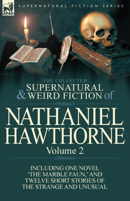 The Collected Supernatural and Weird Fiction of Nathaniel Hawthorne : Volume 2-Including One Novel 'The Marble Faun, ' and Twelve Short Stories of the, Paperback / softback Book