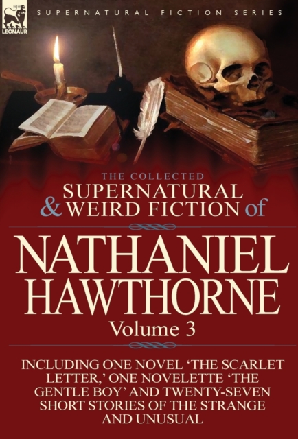The Collected Supernatural and Weird Fiction of Nathaniel Hawthorne : Volume 3-Including One Novel 'The Scarlet Letter, ' One Novelette 'The Gentle Boy, Hardback Book