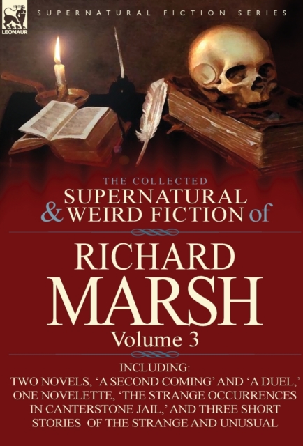 The Collected Supernatural and Weird Fiction of Richard Marsh : Volume 3-Including Two Novels, 'a Second Coming' and 'a Duel, ' One Novelette, 'The Str, Hardback Book