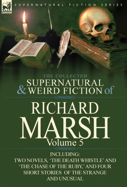 The Collected Supernatural and Weird Fiction of Richard Marsh : Volume 5-Including Two Novels, 'The Death Whistle' and 'The Chase of the Ruby, ' and Fo, Hardback Book