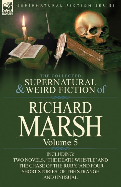 The Collected Supernatural and Weird Fiction of Richard Marsh : Volume 5-Including Two Novels, 'The Death Whistle' and 'The Chase of the Ruby, ' and Fo, Paperback / softback Book