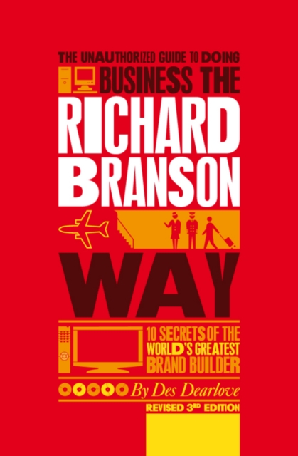 The Unauthorized Guide to Doing Business the Richard Branson Way : 10 Secrets of the World's Greatest Brand Builder, Paperback / softback Book