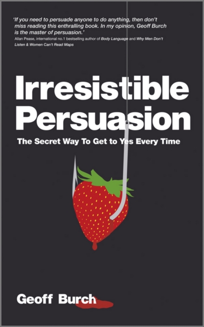 Irresistible Persuasion : The Secret Way To Get To Yes Every Time, PDF eBook