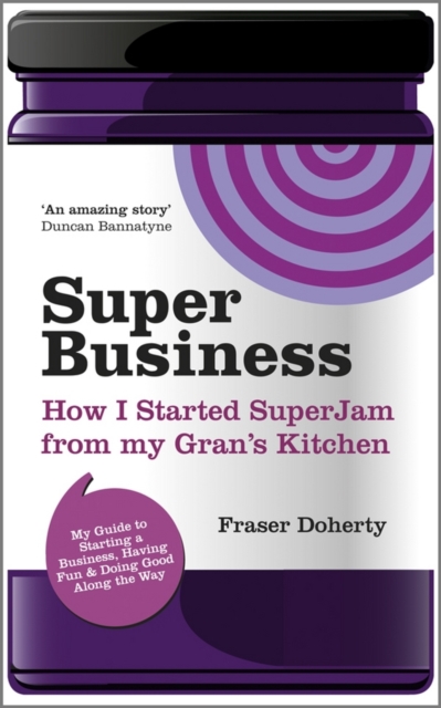 SuperBusiness : How I Started SuperJam from My Gran's Kitchen, Paperback / softback Book