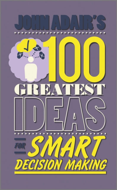 John Adair's 100 Greatest Ideas for Smart Decision Making, Paperback / softback Book