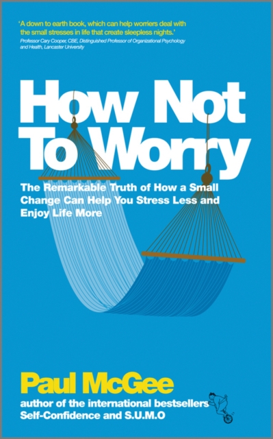 How Not To Worry : The Remarkable Truth of How a Small Change Can Help You Stress Less and Enjoy Life More, Paperback / softback Book