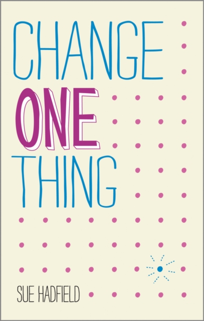 Change One Thing! : Make One Change and Embrace a Happier, More Successful You, EPUB eBook