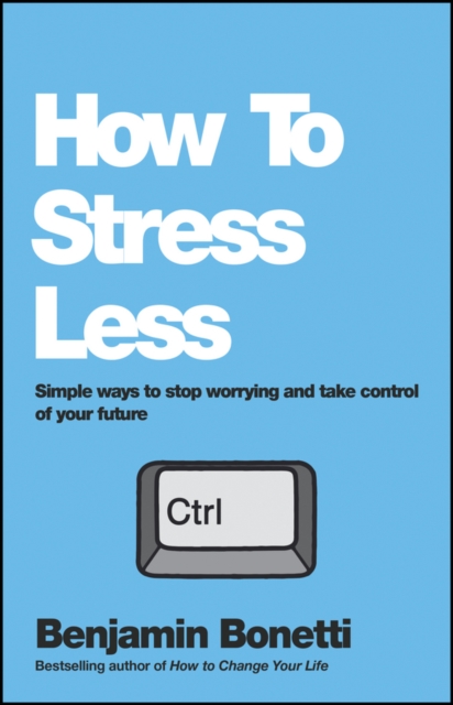 How To Stress Less : Simple ways to stop worrying and take control of your future, PDF eBook