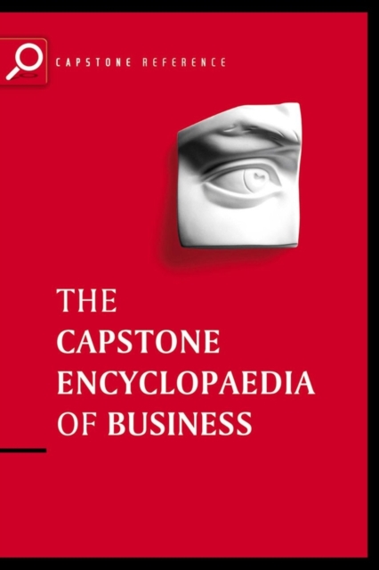 The Capstone Encyclopaedia of Business : The Most Up-To-Date and Accessible Guide to Business Ever, PDF eBook