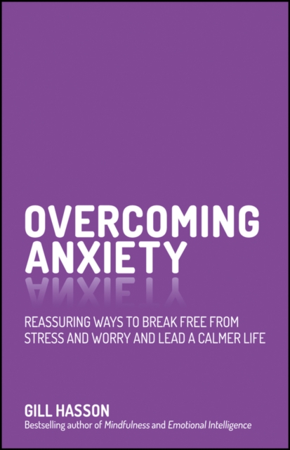 Overcoming Anxiety : Reassuring Ways to Break Free from Stress and Worry and Lead a Calmer Life, EPUB eBook