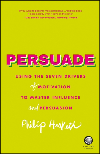 Persuade : Using the Seven Drivers of Motivation to Master Influence and Persuasion, PDF eBook