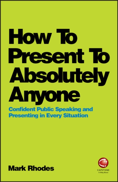 How To Present To Absolutely Anyone : Confident Public Speaking and Presenting in Every Situation, Paperback / softback Book