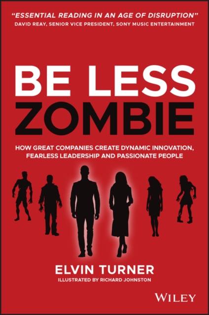 Be Less Zombie : How Great Companies Create Dynamic Innovation, Fearless Leadership and Passionate People, Paperback / softback Book