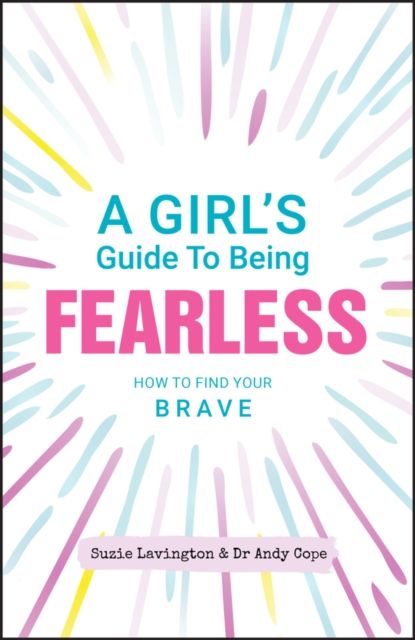 A Girl's Guide to Being Fearless : How to Find Your Brave, Paperback / softback Book