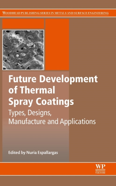 Future Development of Thermal Spray Coatings : Types, Designs, Manufacture and Applications, Hardback Book