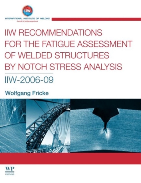 IIW Recommendations for the Fatigue Assessment of Welded Structures By Notch Stress Analysis : IIW-2006-09, Paperback / softback Book