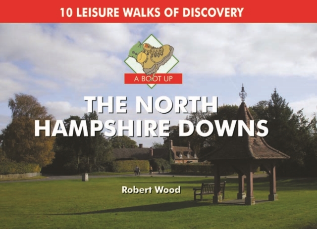 A Boot Up the North Hampshire Downs : 10 Leisure Walks of Discovery, Hardback Book