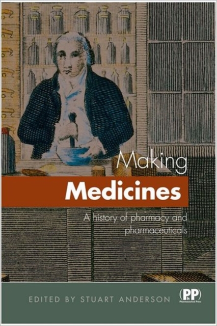 Making Medicines : A Brief History of Pharmacy and Pharmaceuticals, Paperback / softback Book