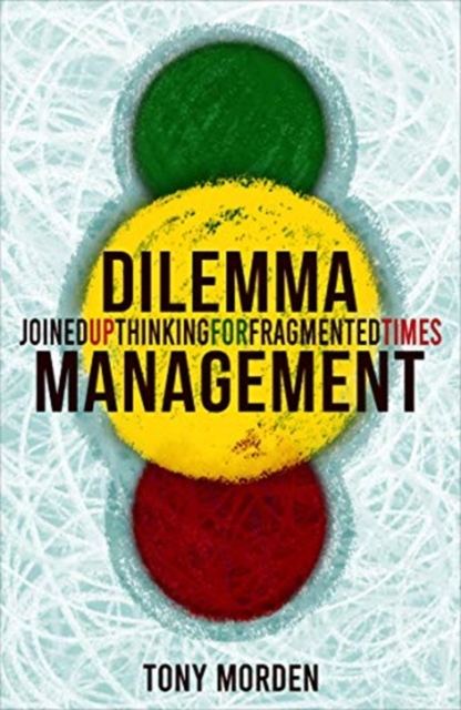 Dilemma Management : Joined up thinking for fragmented times, Paperback / softback Book