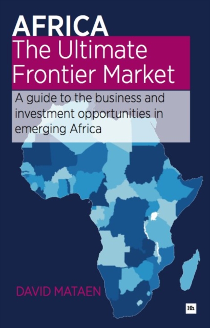 Africa - The Ultimate Frontier Market : A guide to the business and investment opportunities in emerging Africa, EPUB eBook