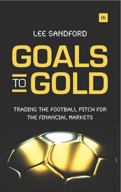 Goals to Gold : Trading the football pitch for the financial markets, EPUB eBook