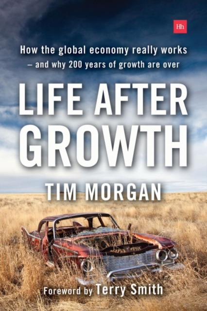 Life After Growth : How the global economy really works - and why 200 years of growth are over, EPUB eBook