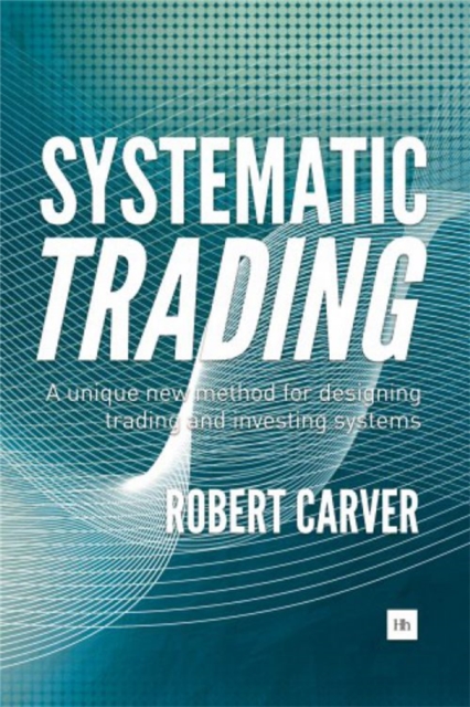 Systematic Trading : A Unique New Method for Designing Trading and Investing Systems, Hardback Book