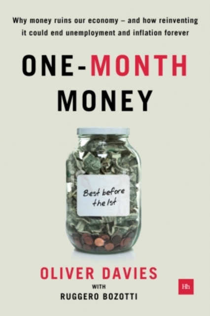 One-Month Money : Why money ruins our economy - and how reinventing it could end unemployment and inflation forever, EPUB eBook