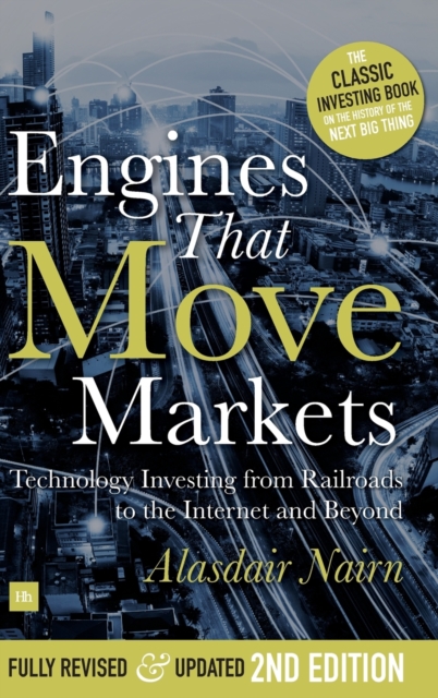 Engines That Move Markets : Technology Investing from Railroads to the Internet and Beyond, Hardback Book