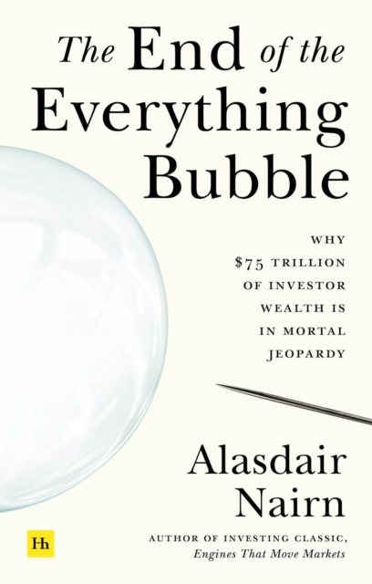 The End of the Everything Bubble : Why $75 trillion of investor wealth is in mortal jeopardy, Paperback / softback Book