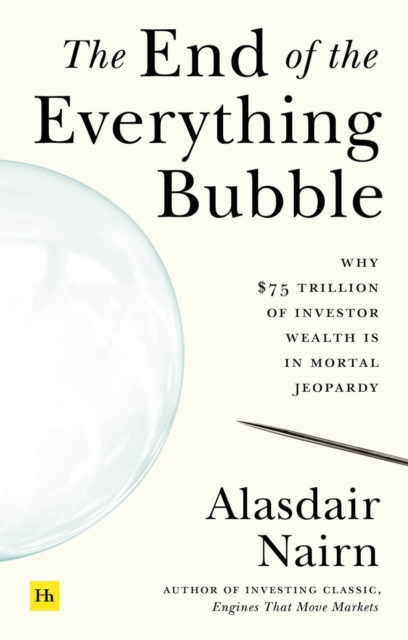 The End of the Everything Bubble : Why $75 trillion of investor wealth is in mortal jeopardy, EPUB eBook