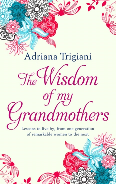 The Wisdom of My Grandmothers : Lessons to live by, from one generation of remarkable women to the next, EPUB eBook