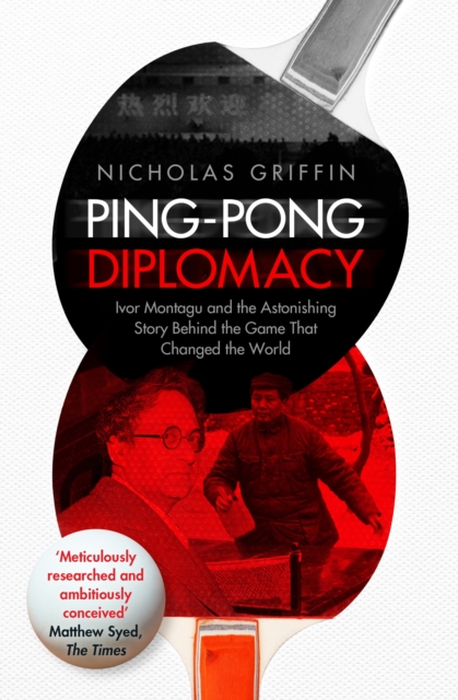 Ping-Pong Diplomacy : Ivor Montagu and the Astonishing Story Behind the Game That Changed the World, Paperback Book