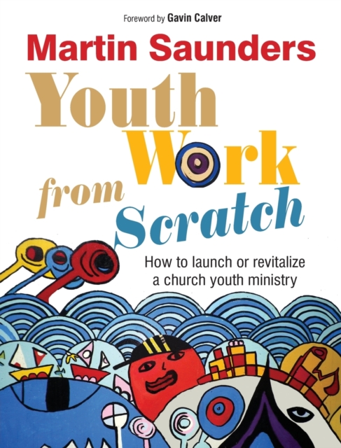 Youth Work from Scratch : How to launch or revitalize a church youth ministry, Paperback / softback Book