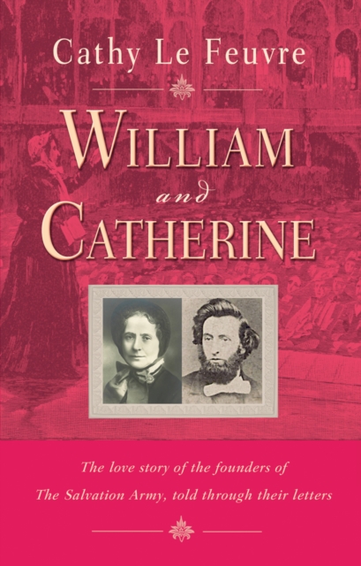 William and Catherine : The love story of the founders of the Salvation Army told through their letters, Paperback / softback Book