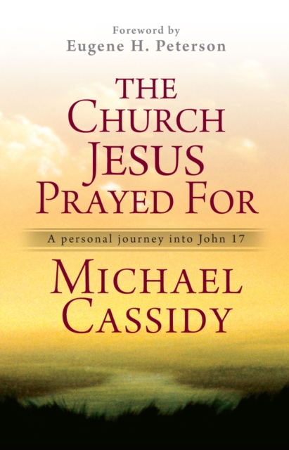 The Church Jesus Prayed For : A personal journey into John 17, Paperback / softback Book