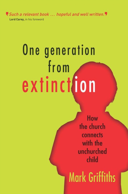 One Generation From Extinction : How the church connects with the unchurched child, EPUB eBook