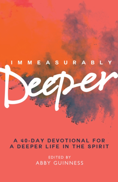 Immeasurably Deeper : A 40-day devotional for a deeper life in the Spirit, Paperback / softback Book