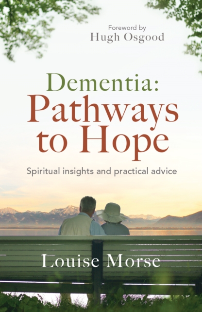 Dementia: Pathways to Hope : Spiritual insights and practical hope for carers, Paperback / softback Book