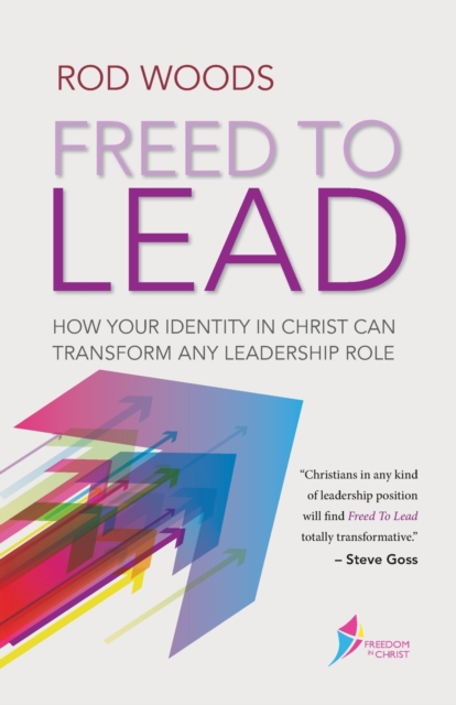 Freed to Lead : How Your Identity in Christ Can Transform any Leadership Role, Paperback / softback Book