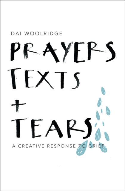 Prayers, Texts and Tears : A creative response to grief, Paperback / softback Book
