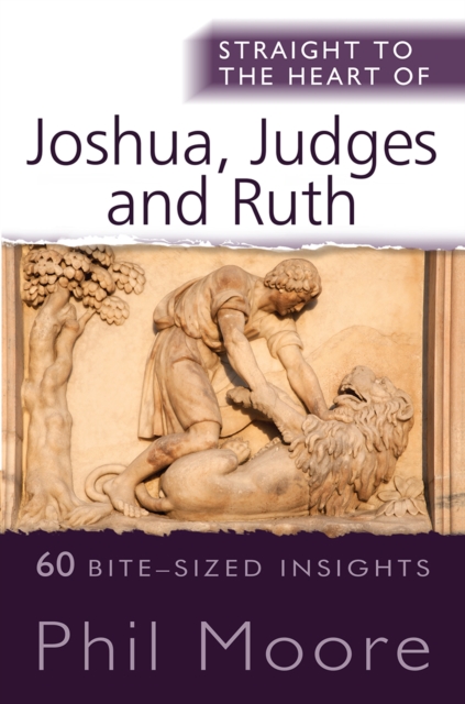 Straight to the Heart of Joshua, Judges and Ruth : 60 bite-sized insights, Paperback / softback Book