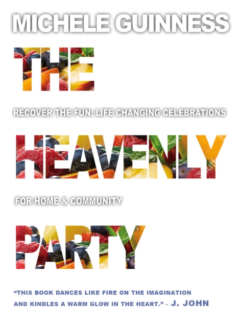 The Heavenly Party : Recover the fun, life-changing celebrations for home & community, Paperback / softback Book