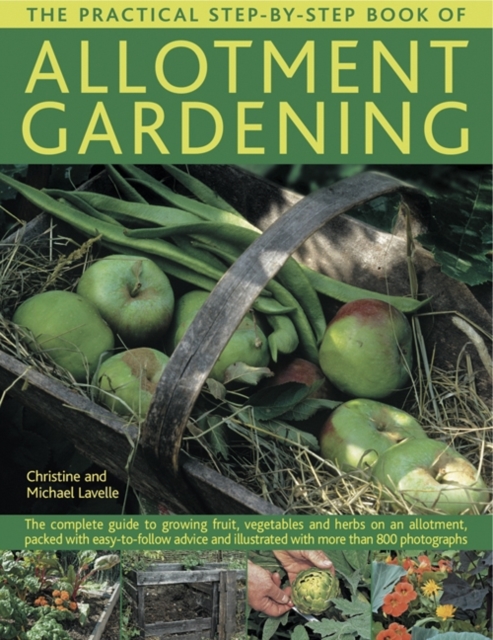 The Practical Step-by-Step Book of Allotment Gardening : The Complete Guide to Growing Fruit, Vegetables and Herbs on an Allotment, Packed with Easy-to-follow Advice and Illustrated with More Than 800, Paperback / softback Book