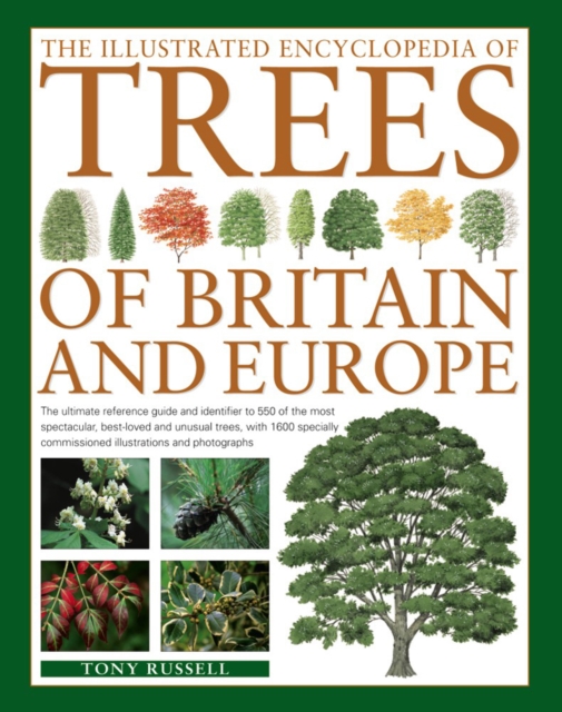 The Illustrated Encyclopedia of Trees of Britain and Europe : The Ultimate Reference Guide and Identifier to 550 of the Most Spectacular, Best-Loved and Unusual Trees, with 1600 Specially Commissioned, Paperback / softback Book