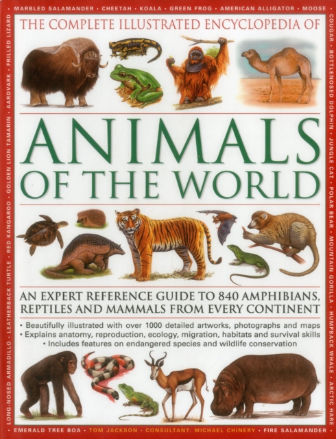The Complete Illustrated Encyclopedia of Animals of the World : An Expert Reference Guide to 840 Amphibians, Reptiles and Mammals from Every Continent, Hardback Book