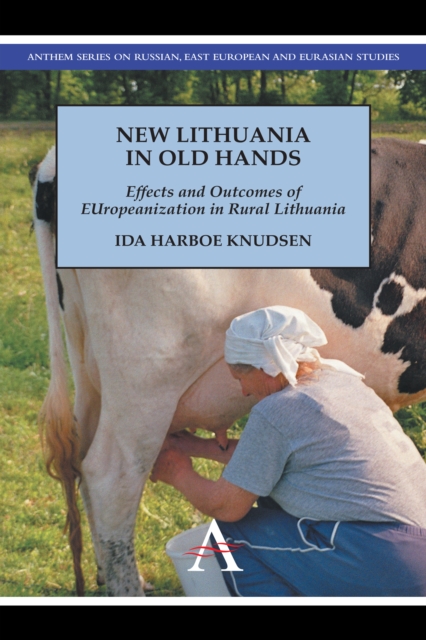 New Lithuania in Old Hands : Effects and Outcomes of EUropeanization in Rural Lithuania, Hardback Book