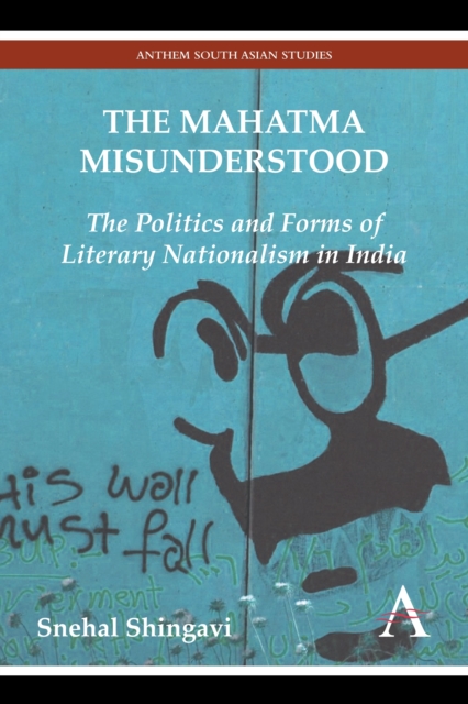 The Mahatma Misunderstood : The Politics and Forms of Literary Nationalism in India, Hardback Book