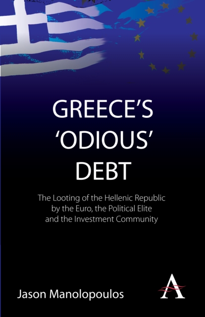 Greece's 'Odious' Debt : The Looting of the Hellenic Republic by the Euro, the Political Elite and the Investment Community, Paperback / softback Book